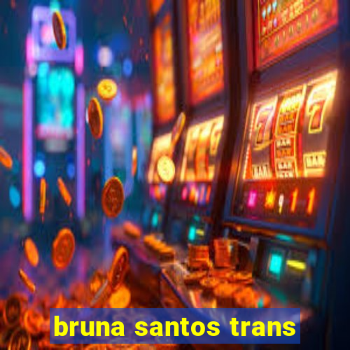 bruna santos trans